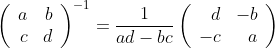 [;\left(\begin{array}{rr} a&b\\c&d\\ \end{array}\right)^{-1}=\frac{1}{ad-bc}\left(\begin{array}{rr} d&-b\\-c&a\\ \end{array}\right) ;]